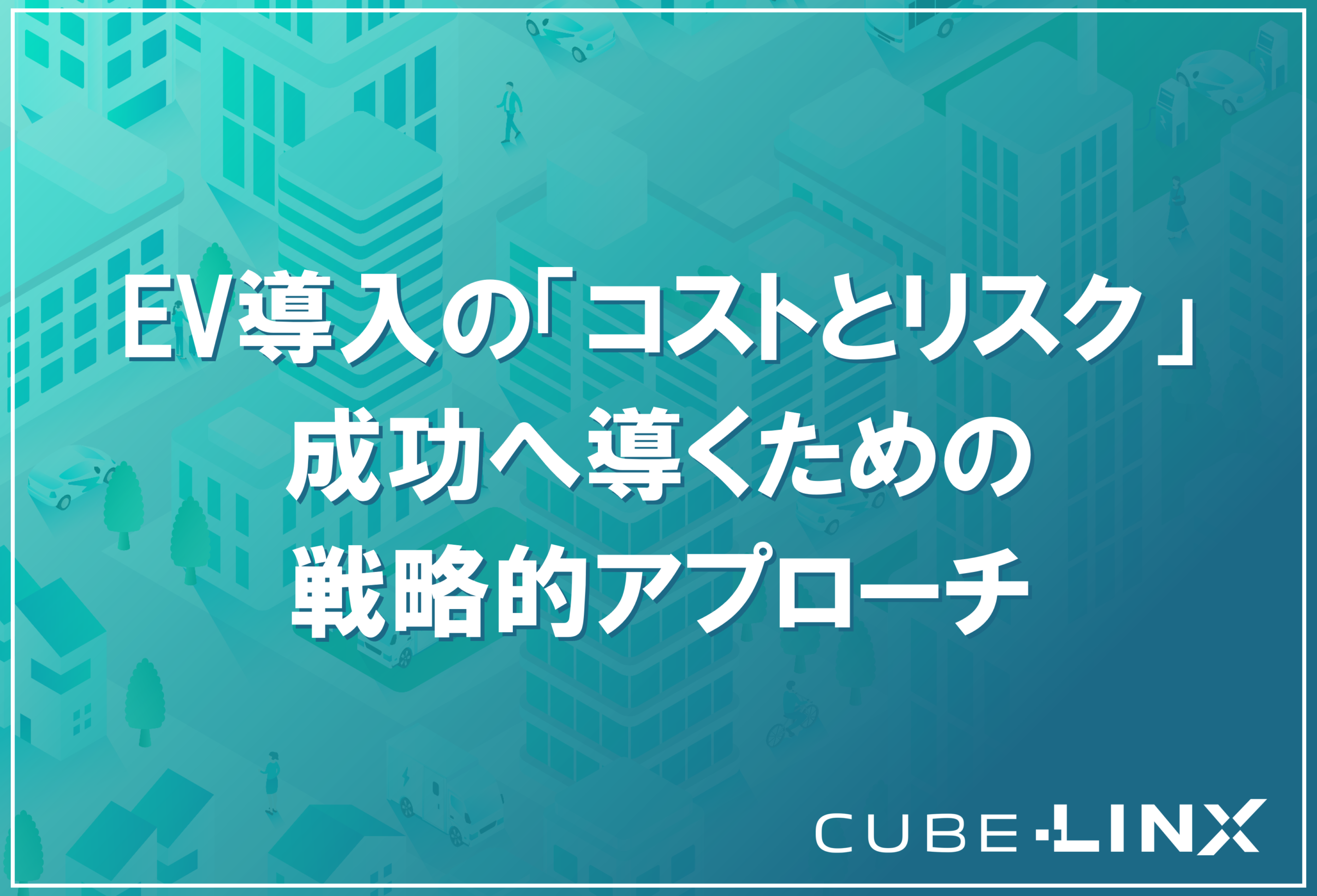 商用EV導入時の懸念点であるコストとリスクを、戦略的に乗り越えるための導入ガイドのサムネイル。導入を成功させるための考え方とステップを解説。